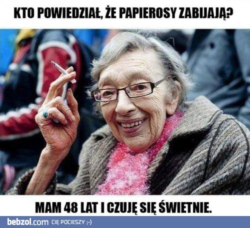 Kto powiedział, że papierosy zabijają