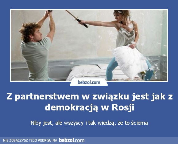 Z partnerstwem w związku jest jak z demokracją w Rosji