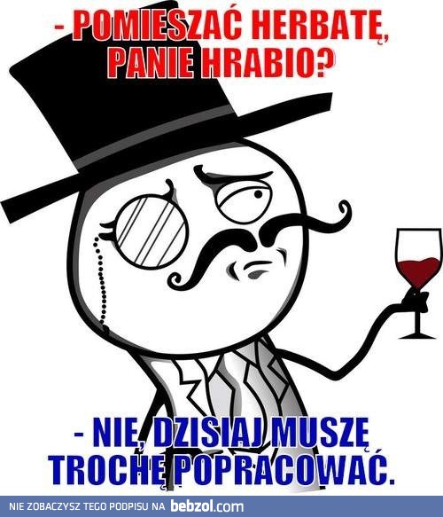 Pomieszać herbatę, panie hrabio?
