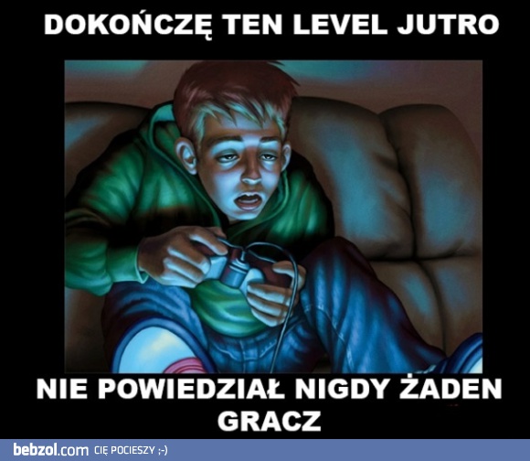 Jeszcze jeden poziom i idę spać