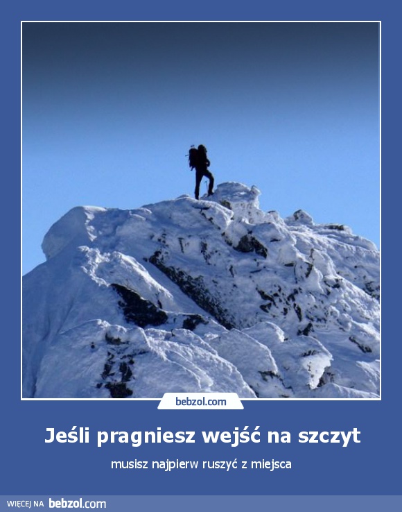 Jeśli pragniesz wejść na szczyt