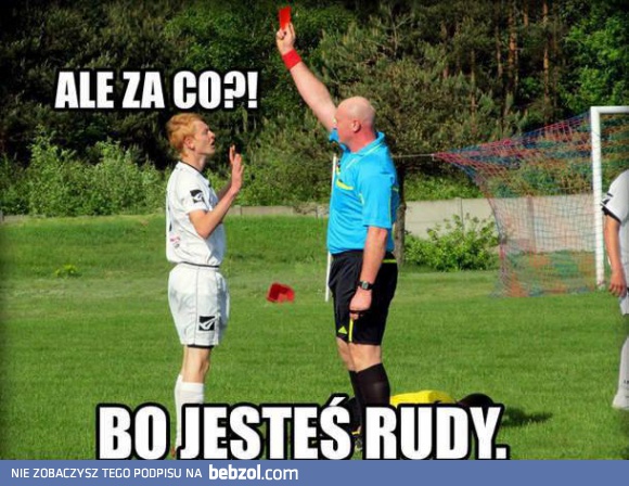 Z rudym nie gramy