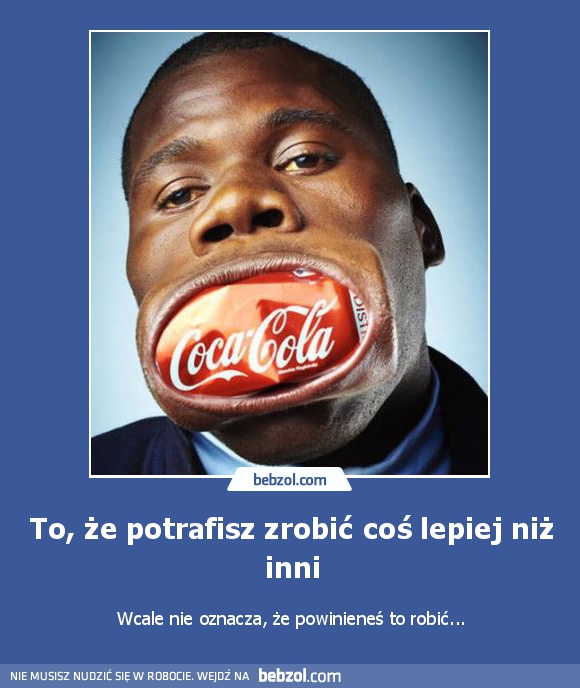 To, że potrafisz zrobić coś lepiej niż inni