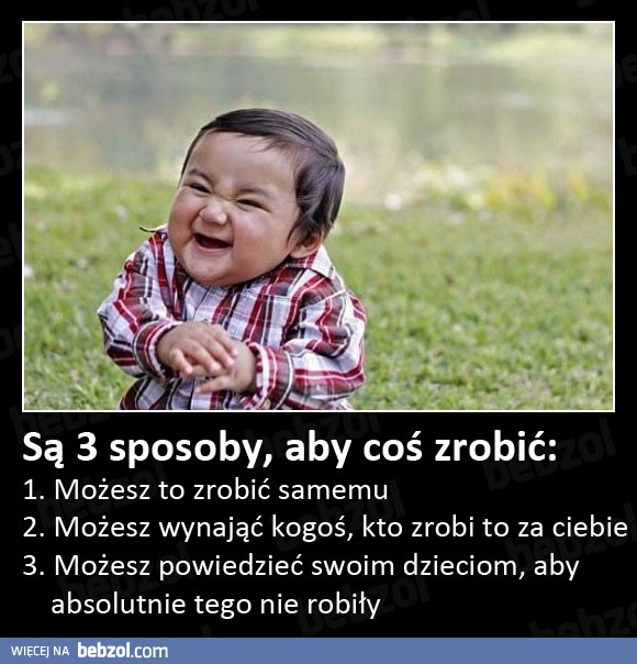 Są trzy sposoby aby coś zrobić