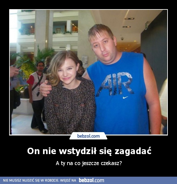 On nie wstydził się zagadać