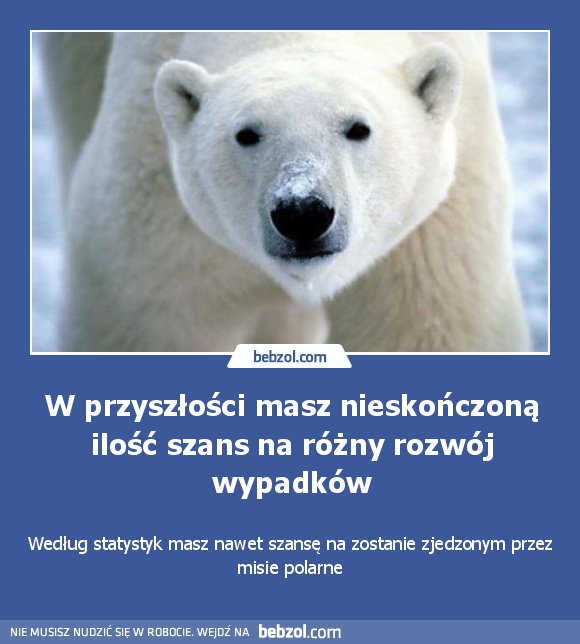 W przyszłości masz nieskończoną ilość szans na różny rozwój wypadków
