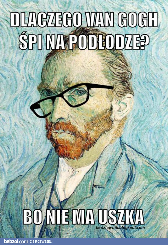 Dlaczego Van Gogh śpi na podłodze?