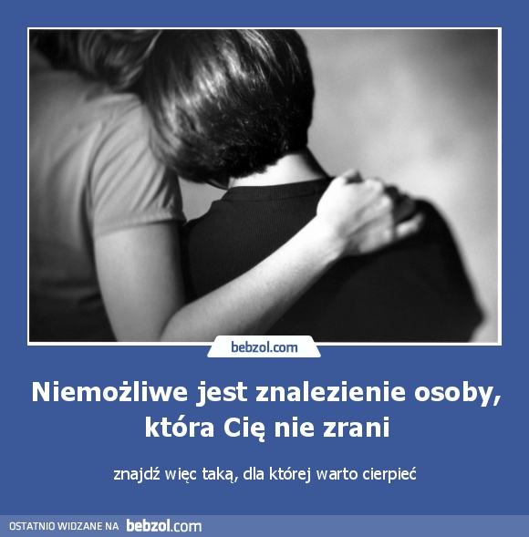 Niemożliwe jest znalezienie osoby, która Cię nie zrani