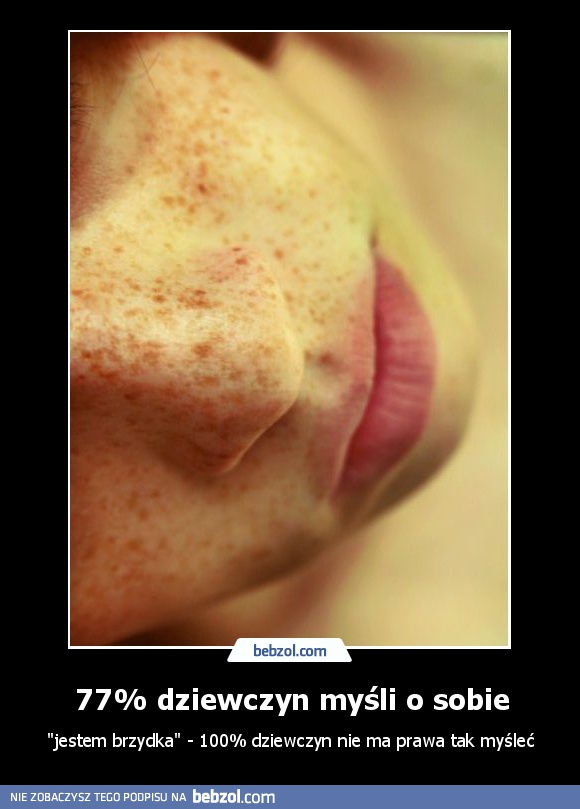 77% dziewczyn myśli o sobie, że...
