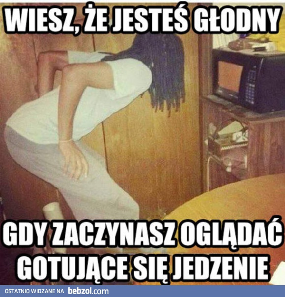 I wiesz, że zgłodniałeś