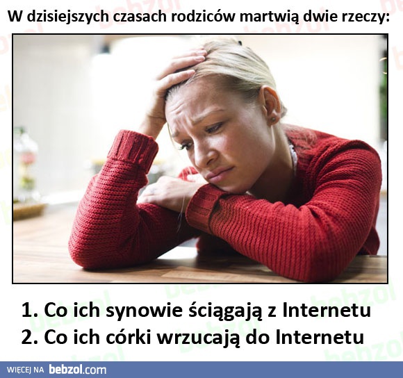 W dzisiejszych czasach rodziców martwią dwie rzeczy