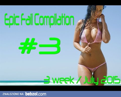  Epic Fail Compilation - #3 | 4 week / July 2015