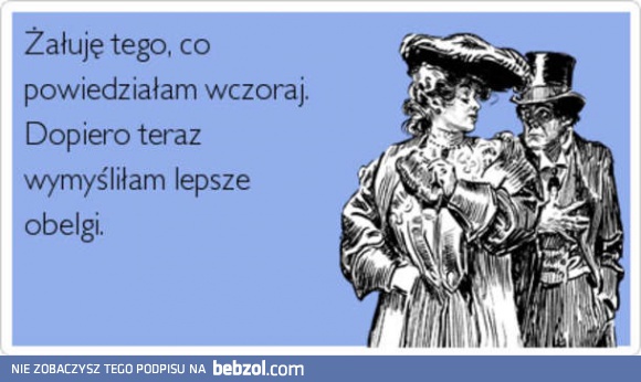 Żałuję tego, co powiedziałam wczoraj