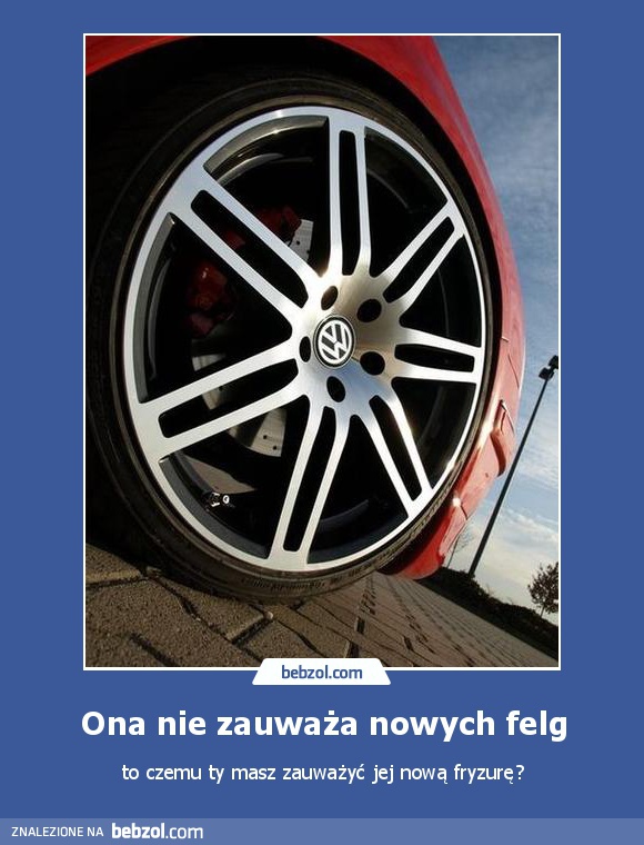 Ona nie zauważa nowych felg