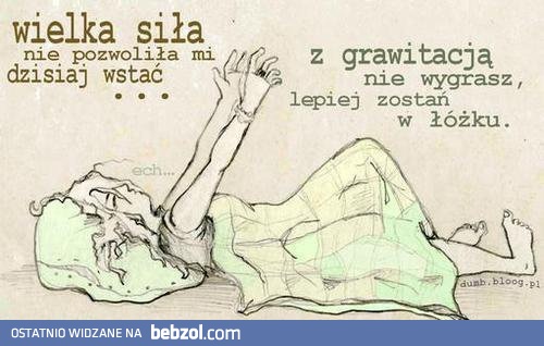 Z grawitacją nie wygrasz, zostań w łóżku