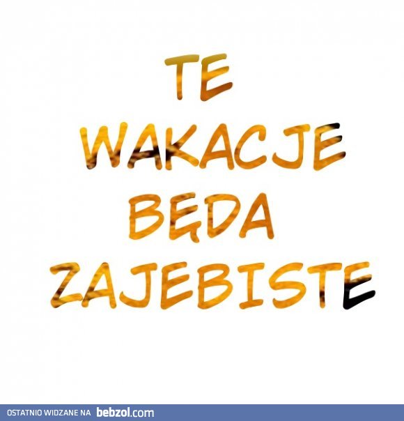 Te wakacje będą zajebiste