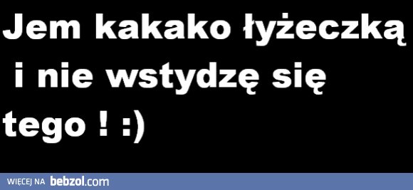 Nie wstydź się robić tego, co inni mogą uznać za wstydliwe..