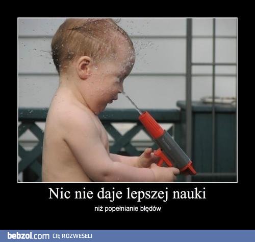 Człowiek uczy się na własnych błędach..