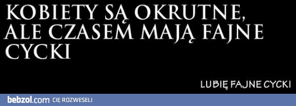 Kobiety są okrutne, ale...