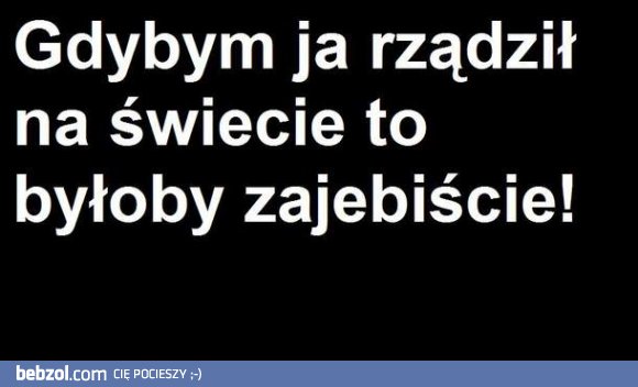Gdybym to ja rządził...