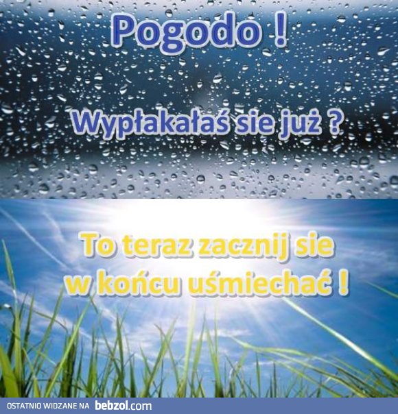 Pogodo pozwól mi żyć!!!