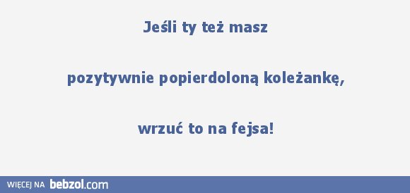 Masz taką koleżankę?