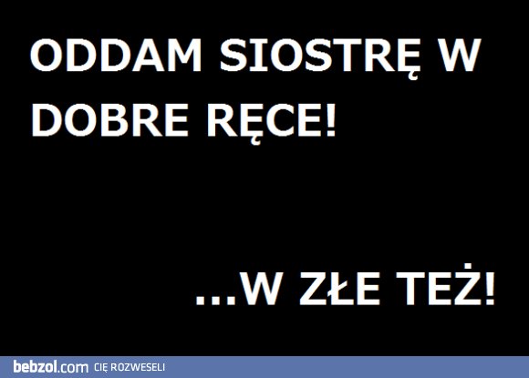 Oddam siostrę!