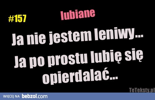 Ja nie jestem leniwy...