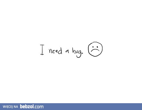 Każdy potrzebuje do kogoś się przytulić...