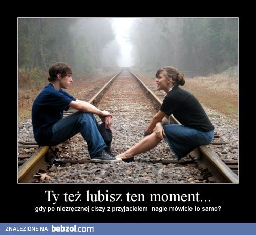 Lubisz ten moment kiedy...