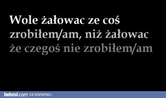 Wolę żałować..