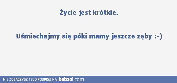 Życie jest krótkie