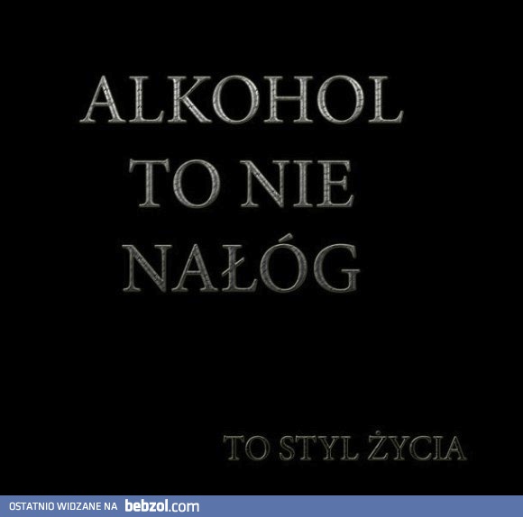 Alkohol to styl życia! 