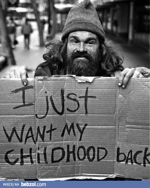 Chcę z powrotem moje dzieciństwo!