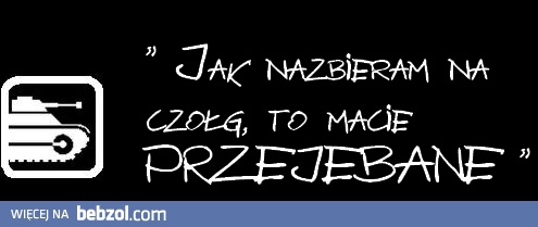 Zbieram na czołg...