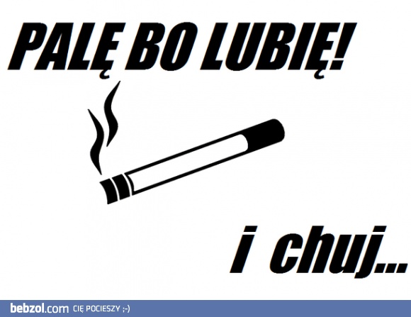 Palę bo lubię! 
