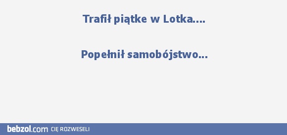 Trafił piątke w lotka... szczescie czy pech?