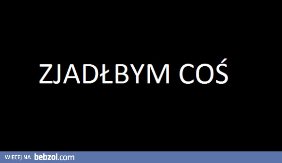 Głodny? Na co czekasz! 