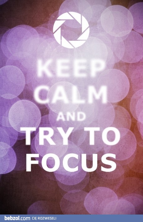 Zachowaj spokój i skup się! 