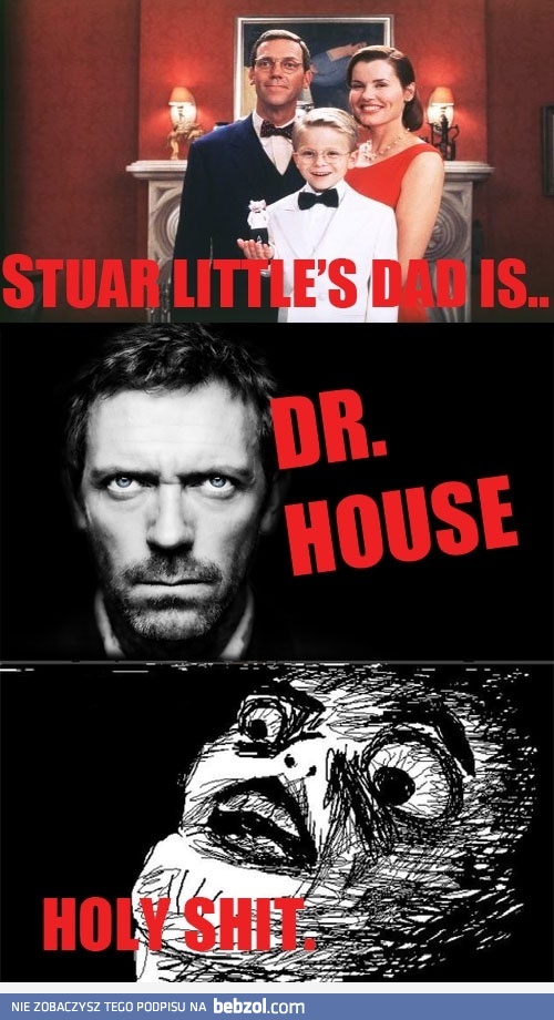 Ojciec Stuarta Malutkiego jest Dr. House 