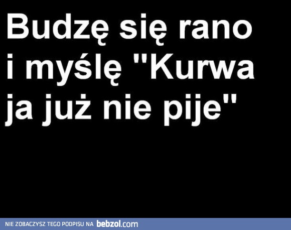 Każdy tak mówi, a później wiadomo jak jest