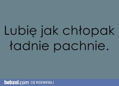 Lubię jak chłopak ładnie pachnie! 