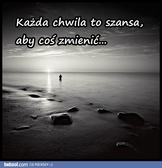 każda chwila...