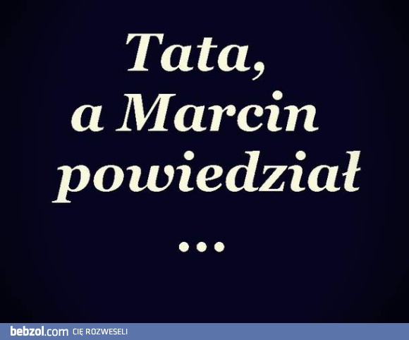Tata, a Marcin powiedział...