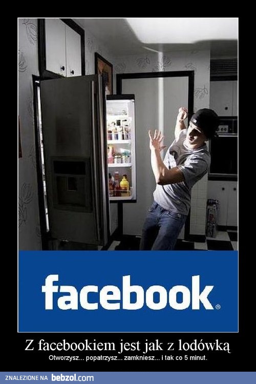 Z facebookiem jest jak z lodówką
