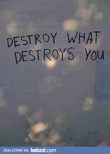 Zniszcz to, co zniszczyło ciebie