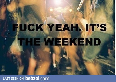 It's a weekend!