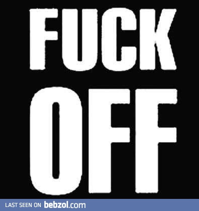 Fuck off