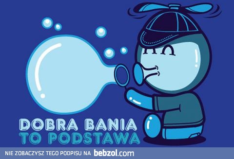 Dobra bania to podstawa