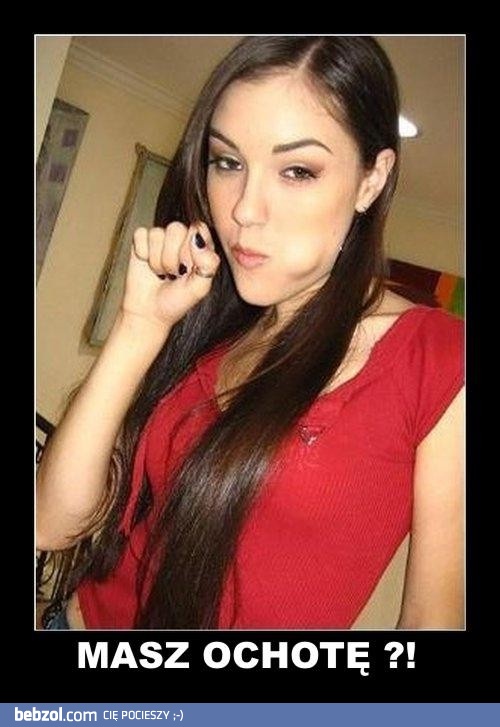 Masz ochotę?